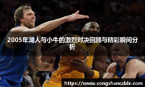2005年湖人与小牛的激烈对决回顾与精彩瞬间分析