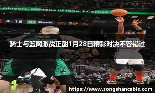 骑士与篮网激战正酣1月28日精彩对决不容错过